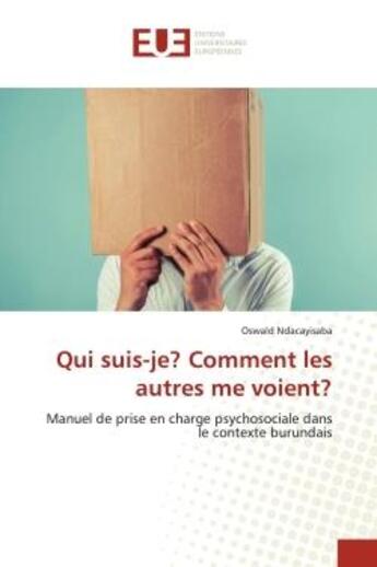 Couverture du livre « Qui suis-je? Comment les autres me voient? : Manuel de prise en charge psychosociale dans le contexte burundais » de Ndacayisaba Oswald aux éditions Editions Universitaires Europeennes