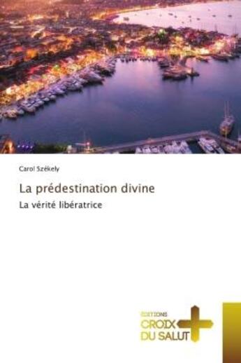 Couverture du livre « La predestination divine - la verite liberatrice » de Carol Szekely aux éditions Croix Du Salut