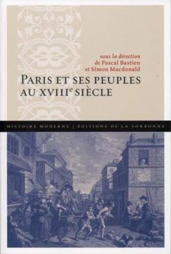 Couverture du livre « Paris et ses peuples au XVIIIe siècle » de Pascal Bastien et Simon Macdonald aux éditions Editions De La Sorbonne