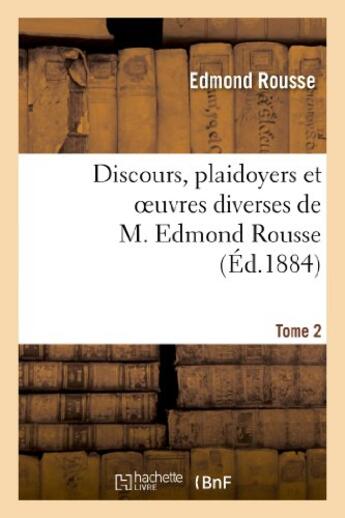 Couverture du livre « Discours, plaidoyers et oeuvres diverses de m. edmond rousse. tome 2 » de Rousse Edmond aux éditions Hachette Bnf