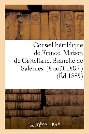 Couverture du livre « Conseil heraldique de france. maison de castellane. branche de salernes. (8 aout 1885.) (ed.1885) » de  aux éditions Hachette Bnf