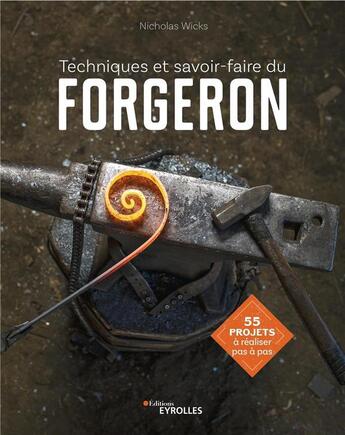 Couverture du livre « Techniques et savoir-faire du forgeron ; 55 projets à réaliser pas à pas » de Nicholas Wicks aux éditions Eyrolles