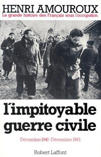 Couverture du livre « La grande histoire des français sous l'occupation Tome 6 ; l'impitoyable guerre civile, décembre 1942-décembre 1943 » de Henri Amouroux aux éditions Robert Laffont