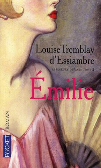 Couverture du livre « Les soeurs Deblois t.2 ; Emilie » de Louise Tremblay D'Essiambre aux éditions Pocket