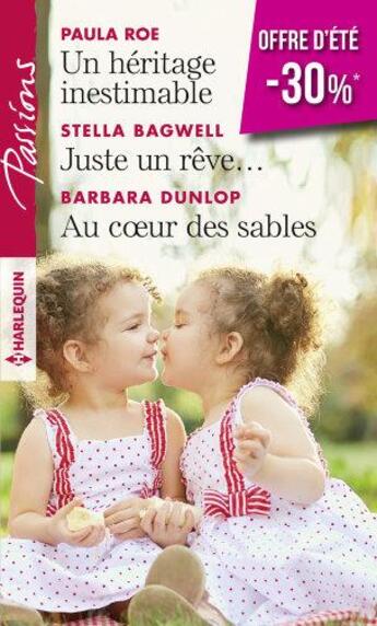 Couverture du livre « Un héritage inestimable ; juste un rêve... ; au coeur des sables » de Barbara Dunlop et Stella Bagwell et Paula Roe aux éditions Harlequin