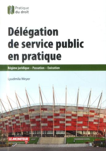 Couverture du livre « Delegation de service public en pratique - regime juridique - passation - execution » de Weyer Lyudmila aux éditions Le Moniteur