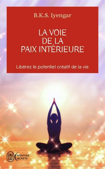 Couverture du livre « La voie de la paix intérieure ; libérez le potentientiel créatif de la vie » de B.K.S. Iyengar aux éditions J'ai Lu