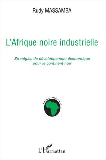 Couverture du livre « L'Afrique noire industrielle ; stratégies de développement économique pour le continent noir » de Rudy Massamba aux éditions L'harmattan