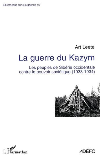 Couverture du livre « La guerre du kazym ; les peuples de sibérie occidentale contre le pouvoir soviétique1933-1934 » de Art Leete aux éditions L'harmattan