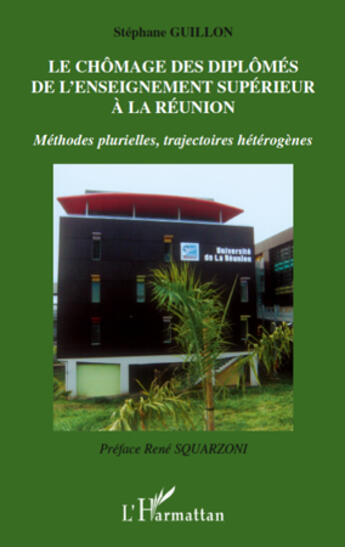 Couverture du livre « Le chômage des diplômés de l'enseignement supérieur à la réunion ; méthodes plurielles, trajectoires hétérogènes » de Stephane Guillon aux éditions Editions L'harmattan