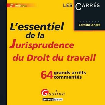 Couverture du livre « L'essentiel de la jurisprudence du droit du travail ; 64 grands arrêts commentés (2e édition) » de Caroline Andre aux éditions Gualino