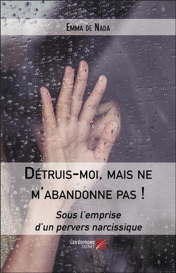 Couverture du livre « Détruis-moi, mais ne m'abandonne pas ! sous l'emprise d'un pervers narcissique » de Emma De Nada aux éditions Editions Du Net