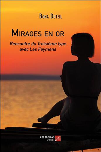 Couverture du livre « Mirages en or : rencontre du troisième type avec les feymens » de Bona Duteil aux éditions Editions Du Net