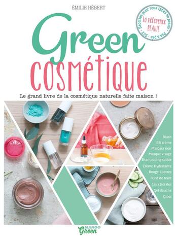 Couverture du livre « Green cosmétiques ; le grand livre de la cosmétique naturelle home made ! » de Emilie Hebert et Nathalie Carnet aux éditions Mango