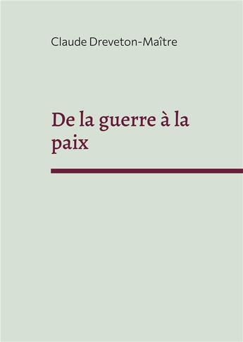 Couverture du livre « De la guerre à la paix » de Claude Dreveton-Maitre aux éditions Books On Demand