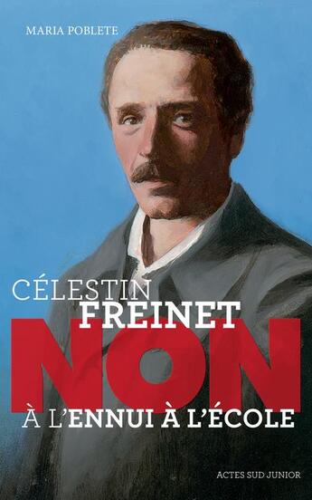 Couverture du livre « Célestin Freinet : non à l'ennui à l'école » de Maria Poblete aux éditions Actes Sud Junior