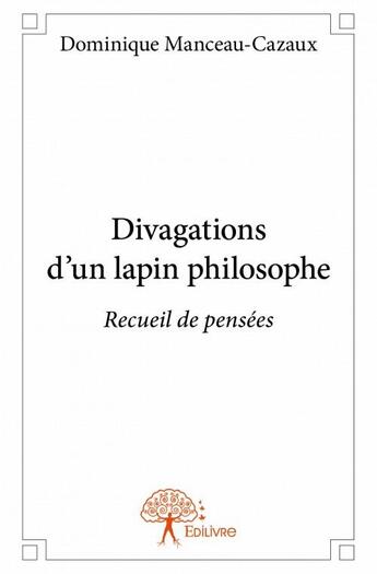 Couverture du livre « Divagations d'un lapin philosophe » de Dominique Manceau-Cazaux aux éditions Edilivre