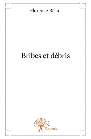 Couverture du livre « Bribes et débris » de Florence Becar aux éditions Edilivre