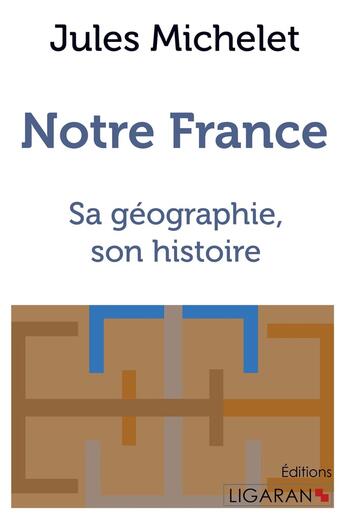 Couverture du livre « Notre France ; sa géographie, son histoire » de Jules Michelet aux éditions Books On Demand