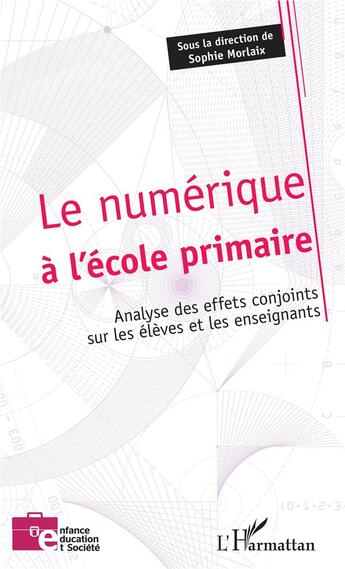 Couverture du livre « Le numérique à l'école primaire ; analyse des effets conjoints sur les élèves et les enseignants » de Sophie Morlaix aux éditions L'harmattan