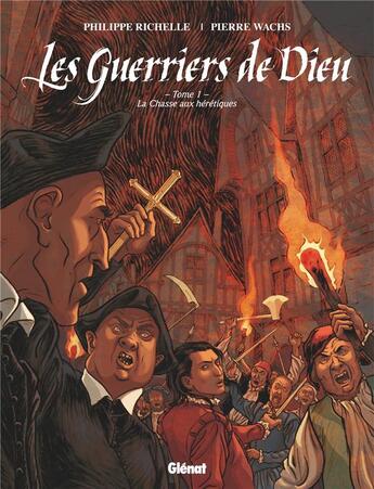 Couverture du livre « Les guerriers de Dieu Tome 1 : 1557, la chasse aux hérétiques » de Philippe Richelle et Pierre Wachs aux éditions Glenat