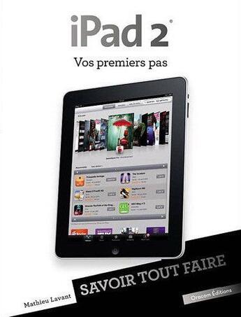 Couverture du livre « SAVOIR TOUT FAIRE ; iPad 2 ; vos premiers pas » de Mathieu Lavant aux éditions Oracom
