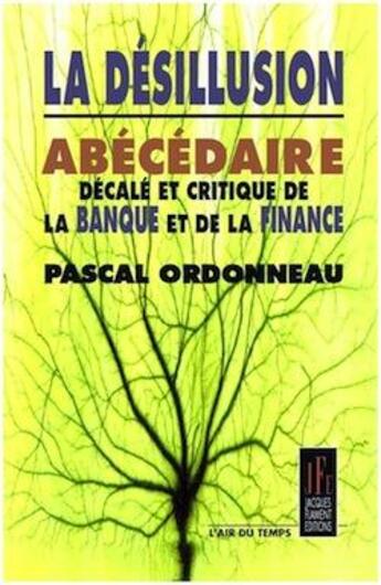 Couverture du livre « La désillusion : abécédaire décalé et critique de la banque et de la finance » de Pascal Ordonneau aux éditions Jacques Flament