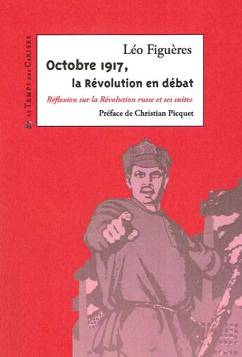 Couverture du livre « Ooctobre 1917, la Révolution en débat ; réflexion sur le Révolution russe et ses suites » de Leo Figueres aux éditions Le Temps Des Cerises