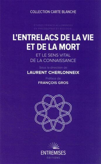 Couverture du livre « L'entrelacs de la vie et de la mort et le sens vital de la connaissance » de Laurent Cherlonneix aux éditions Entremises