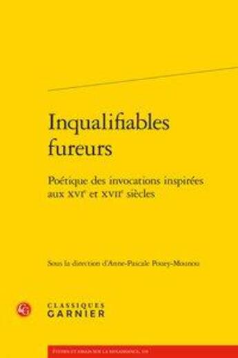 Couverture du livre « Inqualifiables fureurs ; poétique des invocations inspirées aux XVIe et XVIIe siècle » de Anne-Pascale Pouey-Mounou aux éditions Classiques Garnier