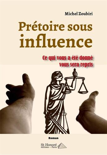 Couverture du livre « Pretoire sous influence - ce qui vous a ete donne vous sera repris » de Zoubiri Michel aux éditions Saint Honore Editions