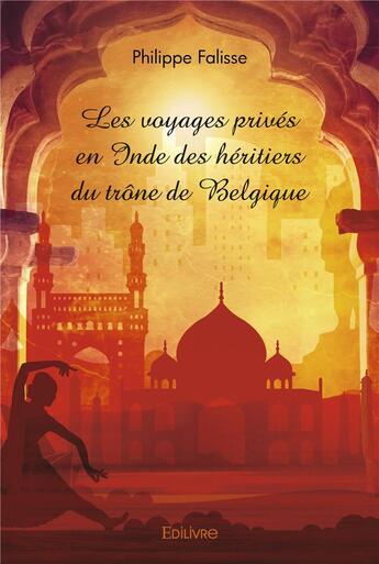 Couverture du livre « Les voyages prives en inde des heritiers du trone de belgique » de Philippe Falisse aux éditions Edilivre