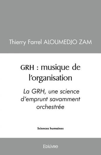 Couverture du livre « Grh : musique de l'organisation - la grh, une science d emprunt savamment orchestree » de Aloumedjo Zam T F. aux éditions Edilivre