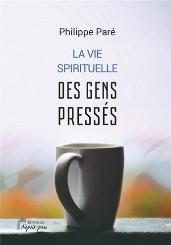 Couverture du livre « La vie spirituelle des gens pressés » de Philippe Pare aux éditions Nepsis-pare