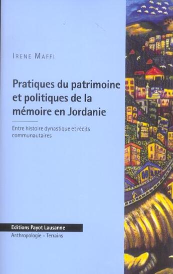 Couverture du livre « Pratiques Du Patrimoine Et Politiques De La Memoire En Jordanie ; Entre Histoire Dynastique Et Recits Communautaires » de Irene Maffi aux éditions Payot Lausanne