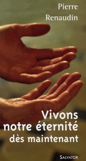 Couverture du livre « Vivons notre éternité dès maintenant » de Pierre Renaudin aux éditions Salvator