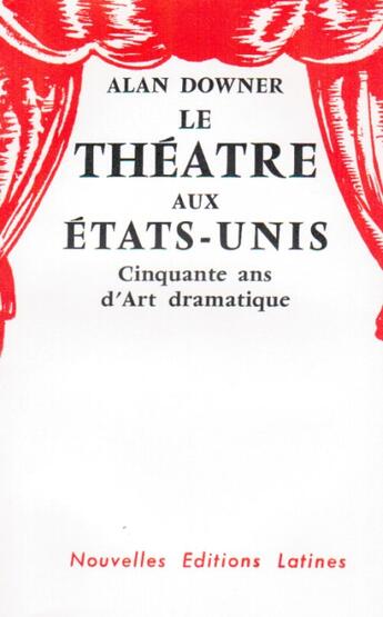 Couverture du livre « Le théâtre aux Etats-Unis ; cinquante ans d'art dramatique » de Alan Downer aux éditions Nel