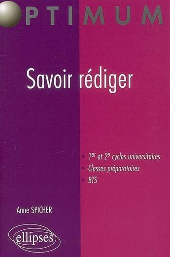 Couverture du livre « Savoir rédiger ; 1er et 2ème cycles universitaires, classes préparatoires, BTS » de Anne Spicher aux éditions Ellipses