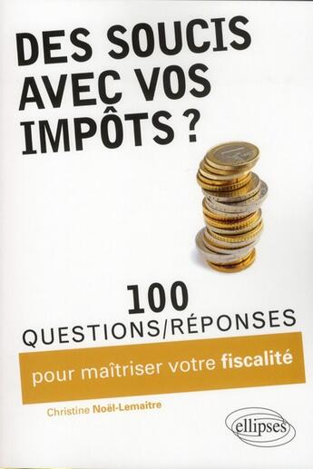 Couverture du livre « Des soucis avec vos impots ? 100 questions-reponses pour maitriser votre fiscalite » de Noel-Lemaitre C. aux éditions Ellipses