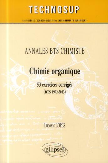 Couverture du livre « Annales bts chimiste - chimie organique - 53 exercices corriges (bts 1992-2013) » de Ludovic Lopes aux éditions Ellipses