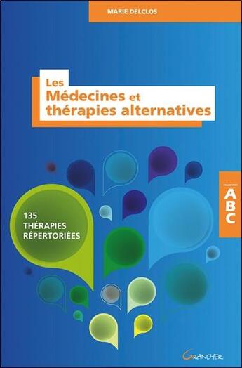 Couverture du livre « Les médecines et thérapies alternatives ; 135 thérapies répertoriées » de Marie Delclos aux éditions Grancher