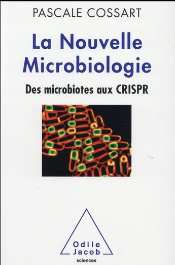 Couverture du livre « La nouvelle microbiologie ; des microbiotes aux CRISPR » de Pascale Cossart aux éditions Odile Jacob