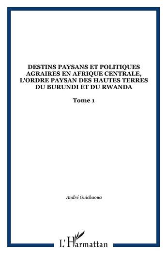 Couverture du livre « Destins paysans et politiques agraires en Afrique centrale, l'ordre paysan des hautes terres du Burundi et du Rwanda : Tome 1 » de  aux éditions L'harmattan