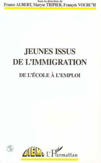 Couverture du livre « Jeunes issus de l'immigration ; de l'école à l'emploi » de Maryse Tripier et France Aubert et Francois Vourc'H aux éditions L'harmattan