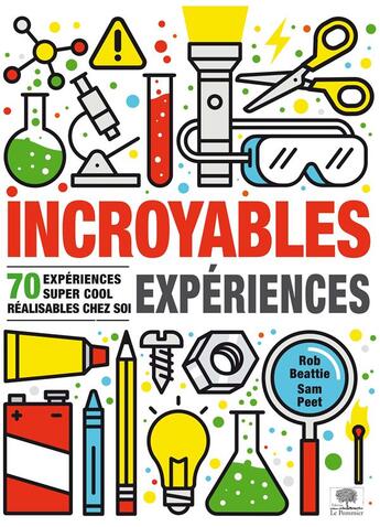 Couverture du livre « Incroyables expériences ; 70 espériences super cool réalisables chez soi » de Rob Beattie et Sam Peet aux éditions Le Pommier