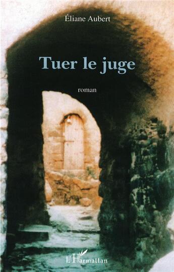 Couverture du livre « TUER LE JUGE » de Eliane Aubert-Colombani aux éditions L'harmattan