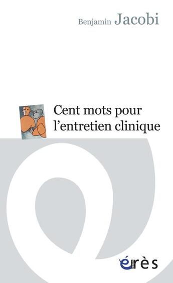 Couverture du livre « Cent mots pour l'entretien clinique » de Jacobi Benjamin aux éditions Eres