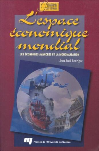 Couverture du livre « L'espace économique mondial ; les économies avancées et la mondialisation » de Jean-Paul Rodrigue aux éditions Presses De L'universite Du Quebec