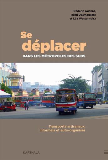 Couverture du livre « Se déplacer dans les métropoles des suds : transports artisanaux, informels, auto-organisés » de Frederic Audard et Remi Desmouliere et Lea Wester aux éditions Karthala