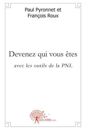 Couverture du livre « Devenez qui vous êtes avec les outils de la PNL » de Francois Roux et Paul Pyronnet aux éditions Edilivre